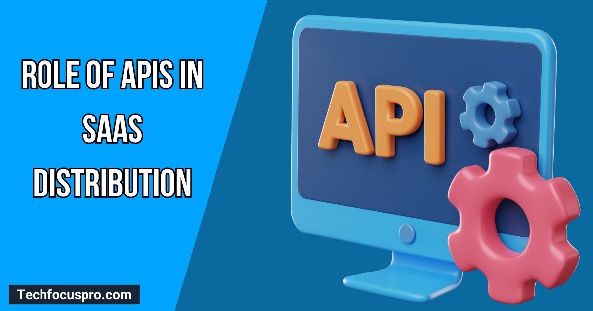 The Role of APIs in SaaS Distribution