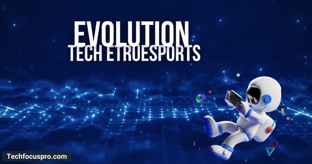 Tech Etruesports: Evolution of Technology in E-sports