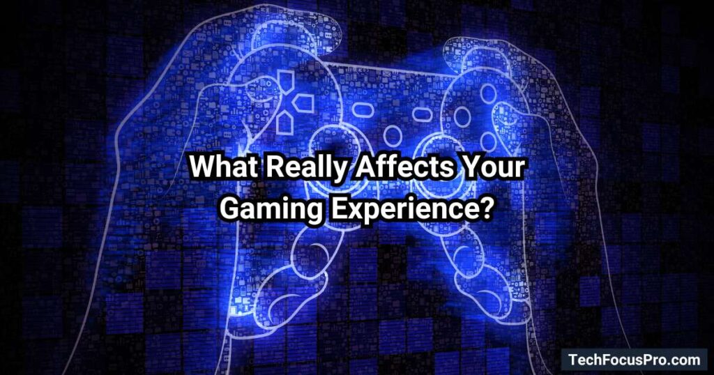 What Really Affects Your Gaming Experience