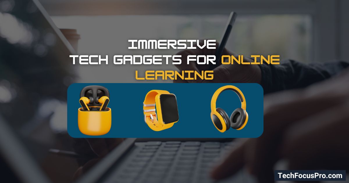 Immersive Tech Gadgets for Effective Online Learning