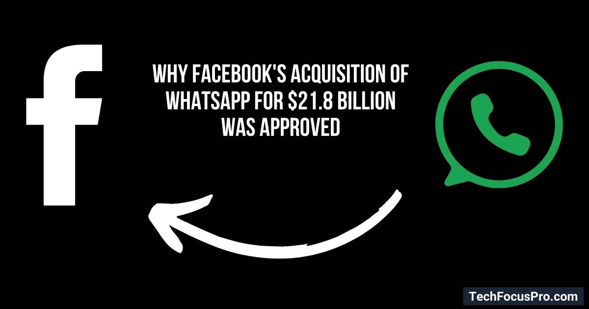 Why Was Facebook's Acquisition of Whatsapp for $21.8b Approved