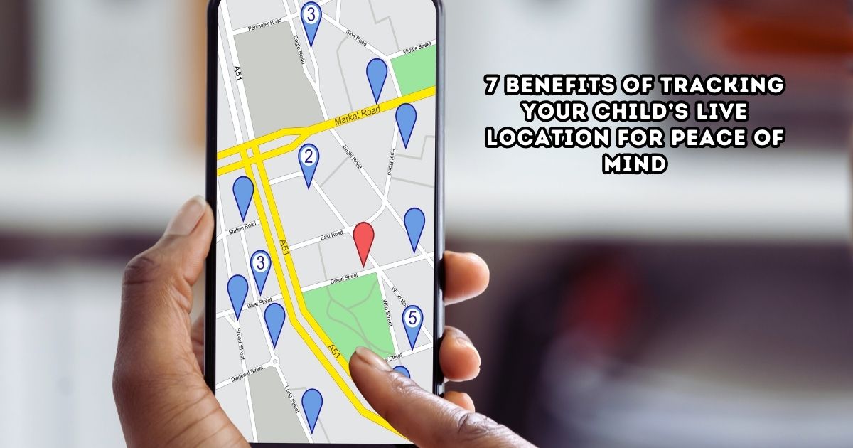 Benefits of Tracking Your Child’s Live Location