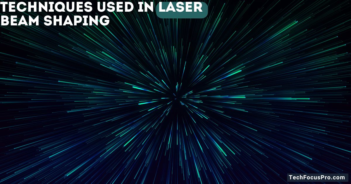 Laser Beam Shaping Techniques - Techfocuspro Best Guide