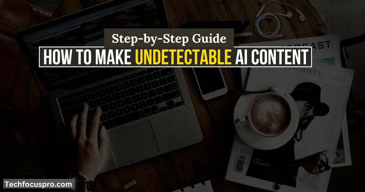 How to Make Undetectable AI Content