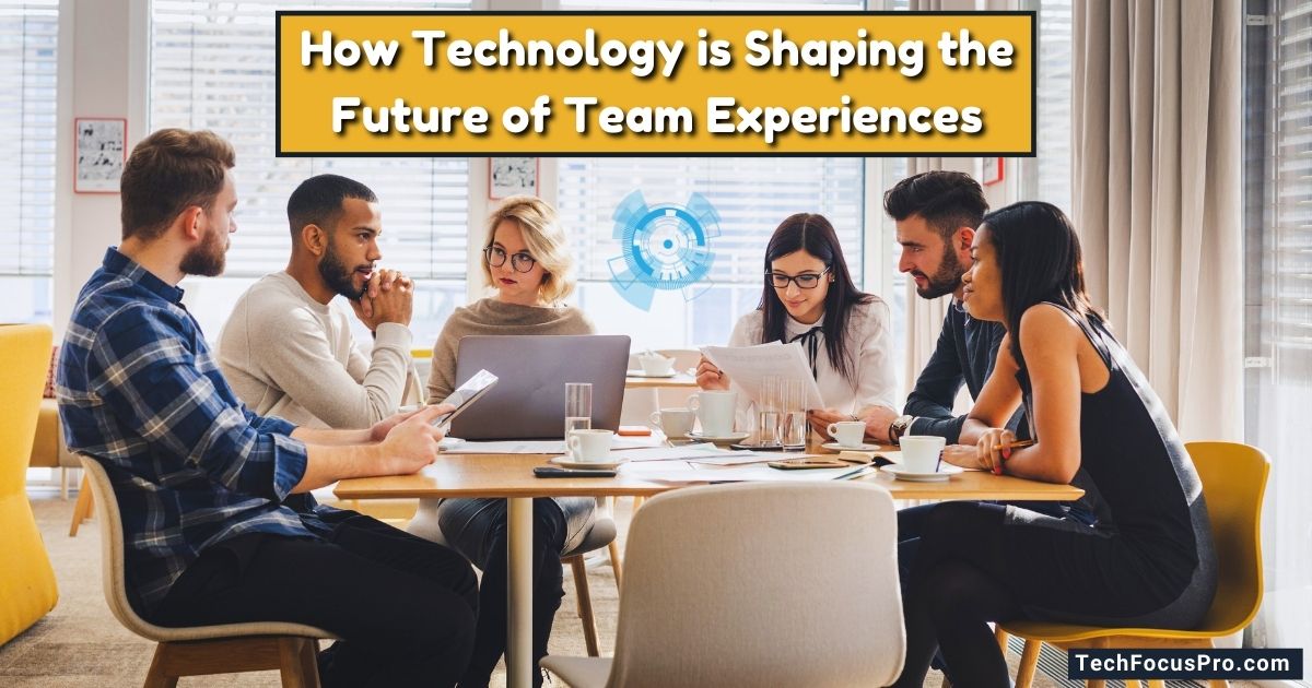 How Technology is Shaping the Future of Team Experiences