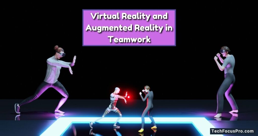 Virtual Reality and Augmented Reality in Teamwork