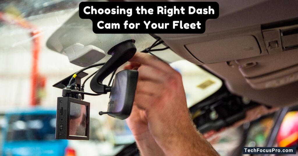 Choosing the Right Dash Cam for Your Fleet