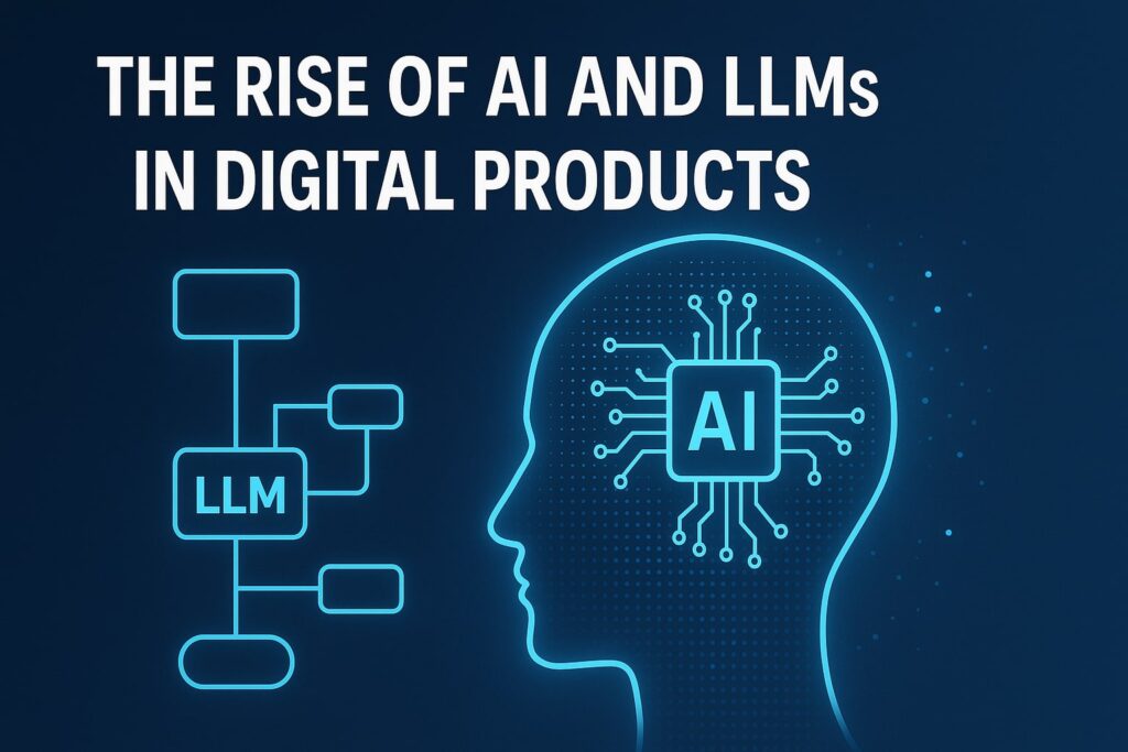 The Rise of AI and LLMs in Digital Products