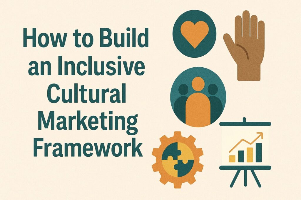 How to Build an Inclusive Cultural Marketing Framework